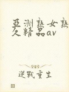 亚洲熟女熟妇久久精品av