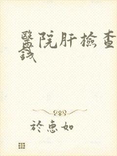 医院肝检查多少钱