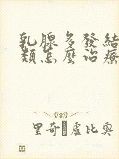 乳腺多发结节3类怎么治疗好