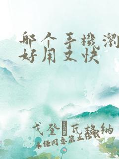 哪个手机浏览器好用又快