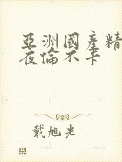 亚洲国产精品午夜伦不卡