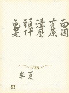 龟头沟有白色垢是什么原因