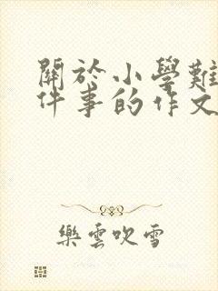 关于小学难忘一件事的作文