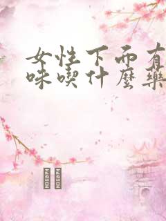 女性下面有鱼腥味吃什么药