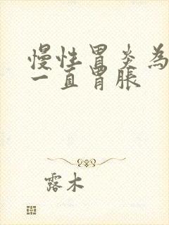 慢性胃炎为什么一直胃胀