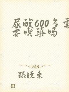 尿酸600多需要吃药吗