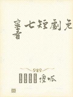 宁七短剧免费观看