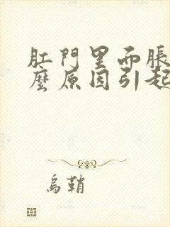 肛门里面胀痛什么原因引起的女性