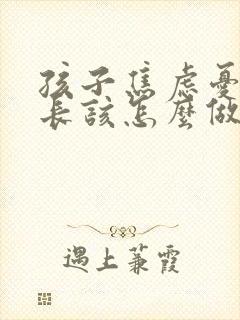 孩子焦虑忧郁家长该怎么做