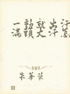 一动就出汗吃饭满头大汗怎么回事