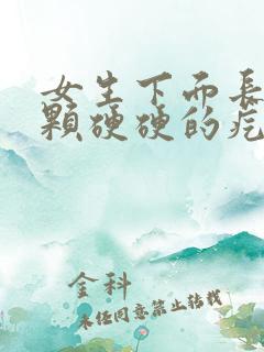 女生下面长了一颗硬硬的疙瘩是怎么回事图片