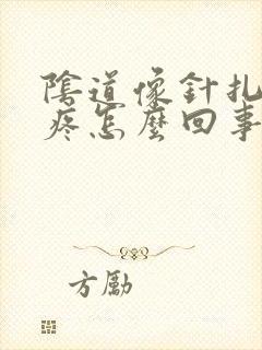 阴道像针扎一样疼怎么回事