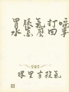 胃胀气打嗝反酸水怎么回事