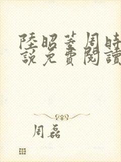 陆昭菱周时阅小说免费阅读