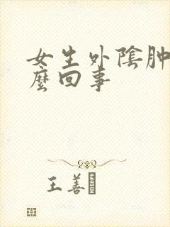 女生外阴肿疼怎么回事