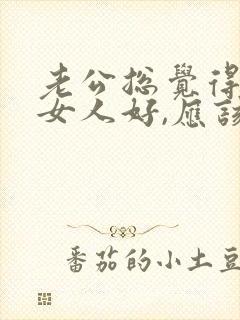 老公总觉得别的女人好,应该怎么处理