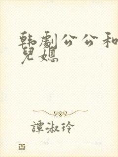 韩剧公公和二个儿媳