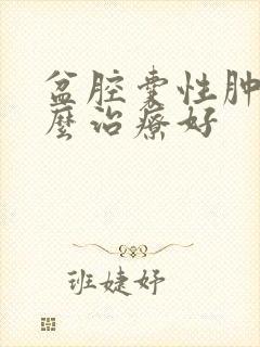 盆腔囊性肿块怎么治疗好