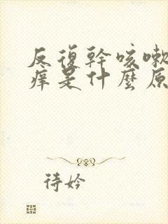 反复干咳嗽喉咙痒是什么原因