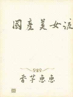 国产美女流白浆