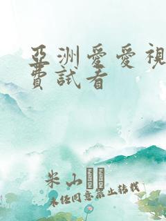 亚洲爱爱视频免费试看