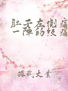 肚子左侧痛一阵一阵的绞痛男性