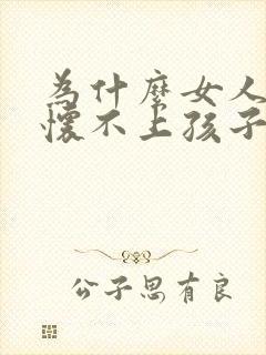 为什么女人一直怀不上孩子