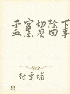 子宫切除下体出血怎么回事