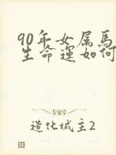 90年女属马一生命运如何