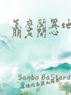 怎么哄异地恋男朋友开心