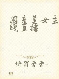 国产美女主播在线直播