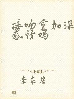 接吻会加深俩人感情吗