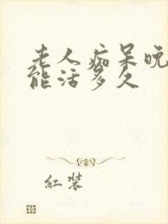 老人痴呆晚期还能活多久