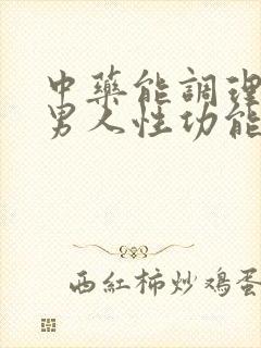 中药能调理男性男人性功能