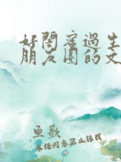 好闺蜜过生日发朋友圈的文案