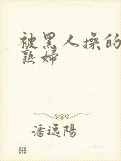 被黑人操的白人熟妇