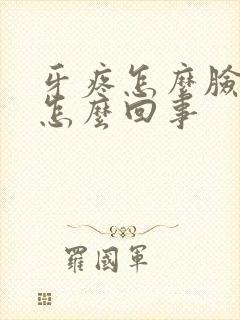 牙疼怎么脸肿了怎么回事