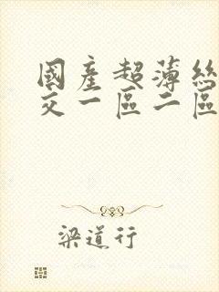 国产超薄丝袜脚交一区二区