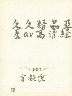 久久精品亚洲国产av高清经典