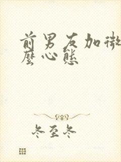 前男友加微信什么心态