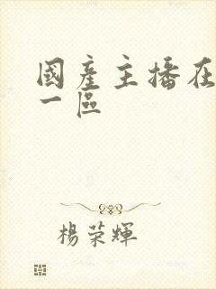 国产主播在线看一区