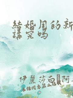 结婚用的新房有讲究吗