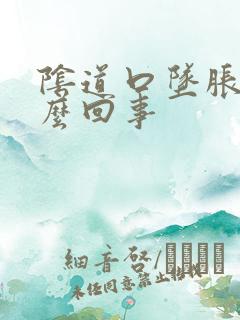 阴道口坠胀感怎么回事