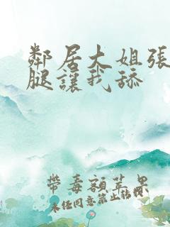 邻居大姐张开大腿让我舔