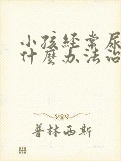 小孩经常尿床有什么办法治