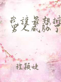 我让最想拥抱的男人威胁了未删减