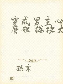 穿成男主心魔怎么破 总攻大人