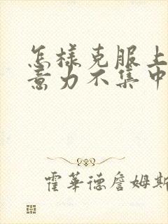 怎样克服上课注意力不集中