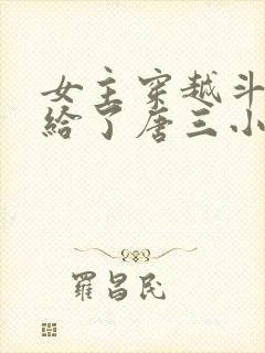 女主穿越斗罗嫁给了唐三小说