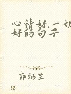 心情好,一切都好的句子